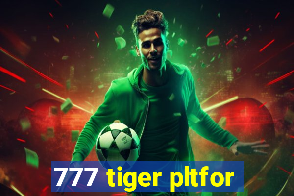 777 tiger pltfor